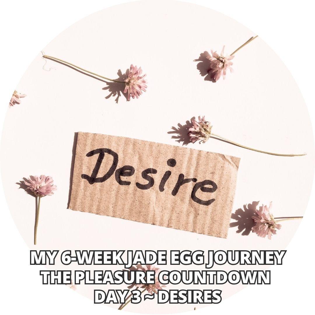 My 6-Week Jade Egg Journey: The Pleasure Countdown Day 3 ~ Desires - Wands of Lust Co